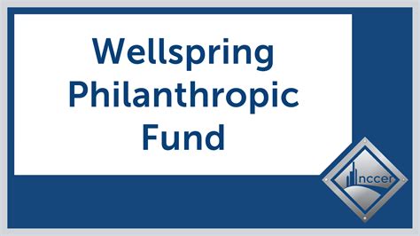 wellspring philanthropic fund.